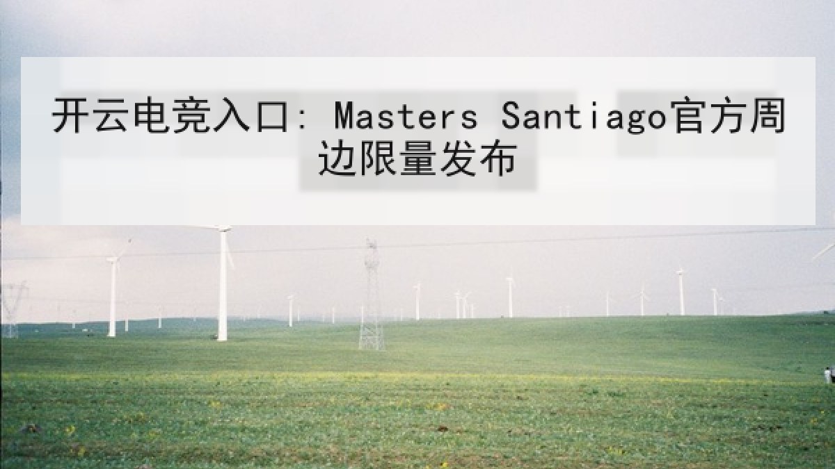 开云电竞入口: Masters Santiago官方周边限量发布