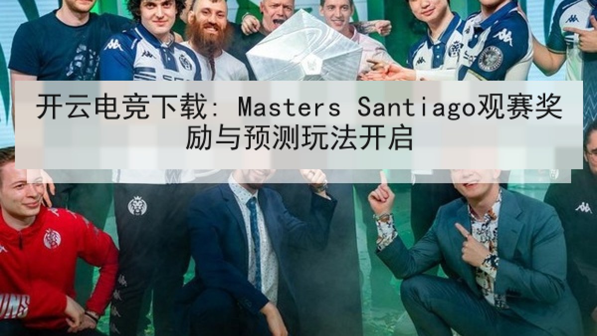 开云电竞下载: Masters Santiago观赛奖励与预测玩法开启 开云电竞下载: Masters Santiago观赛奖励与预测玩法开启