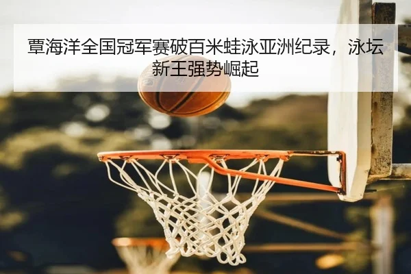 tan-hai-yang-quan-guo-guan-jun-sai-po-bai-mi-wa-yong-ya-zhou-ji-lu-yong-tan-xin-wang-qiang-shi-jue-qi-3-185.jpg