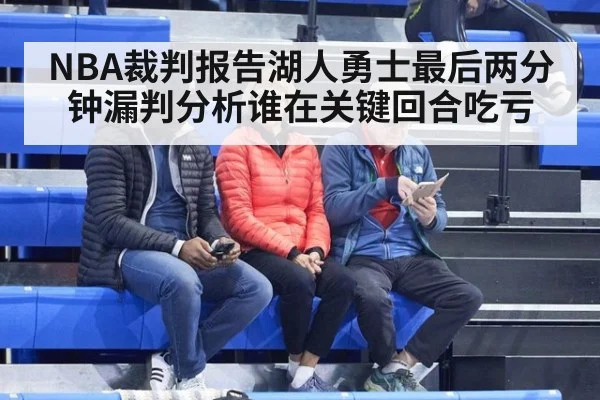 NBA裁判报告湖人勇士最后两分钟漏判分析谁在关键回合吃亏